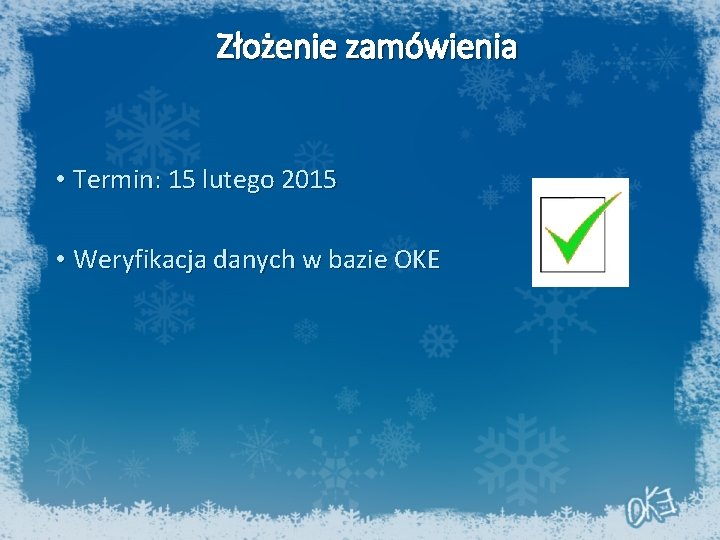 Złożenie zamówienia • Termin: 15 lutego 2015 • Weryfikacja danych w bazie OKE 