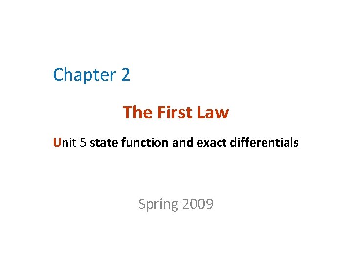 Chapter 2 The First Law Unit 5 state function and exact differentials Spring 2009