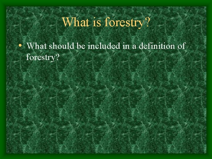 What is forestry? • What should be included in a definition of forestry? What is forestry? • What should be included in a definition of forestry?