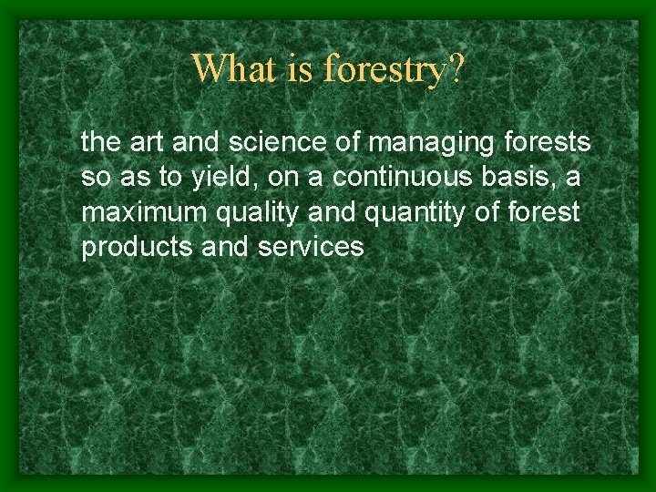 What is forestry? the art and science of managing forests so as to yield, What is forestry? the art and science of managing forests so as to yield,