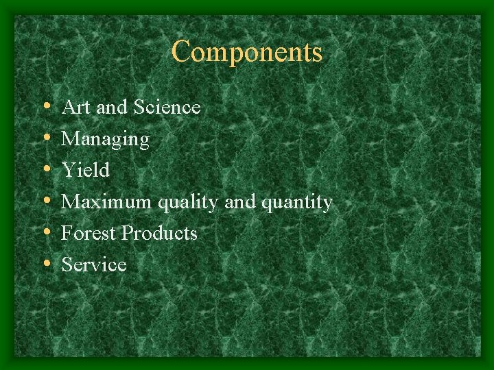 Components • • • Art and Science Managing Yield Maximum quality and quantity Forest Components • • • Art and Science Managing Yield Maximum quality and quantity Forest