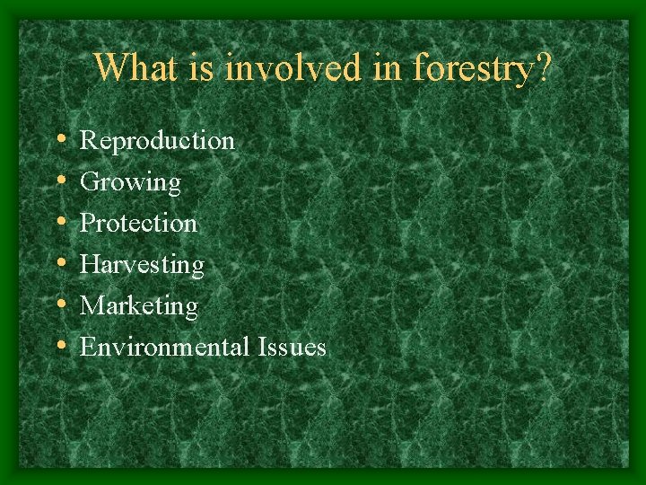 What is involved in forestry? • • • Reproduction Growing Protection Harvesting Marketing Environmental What is involved in forestry? • • • Reproduction Growing Protection Harvesting Marketing Environmental