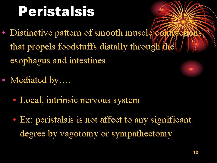Peristalsis • Distinctive pattern of smooth muscle contractions that propels foodstuffs distally through the