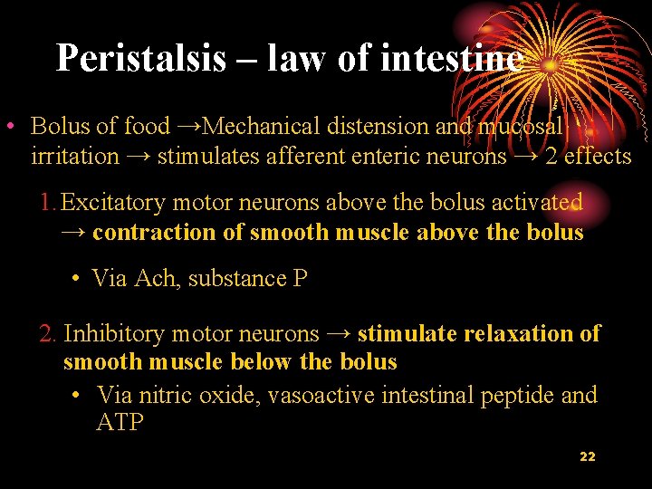 Peristalsis – law of intestine • Bolus of food →Mechanical distension and mucosal irritation