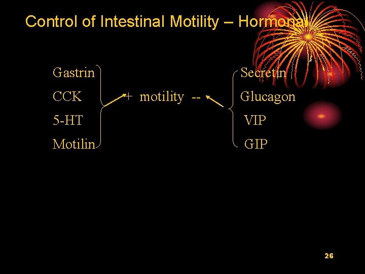 Control of Intestinal Motility – Hormonal Gastrin CCK Secretin + motility -- Glucagon 5