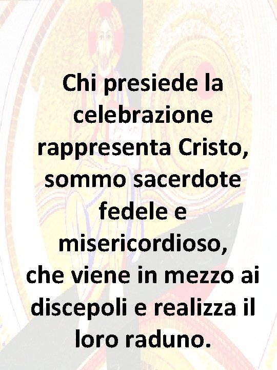 Chi presiede la celebrazione rappresenta Cristo, sommo sacerdote fedele e misericordioso, che viene in