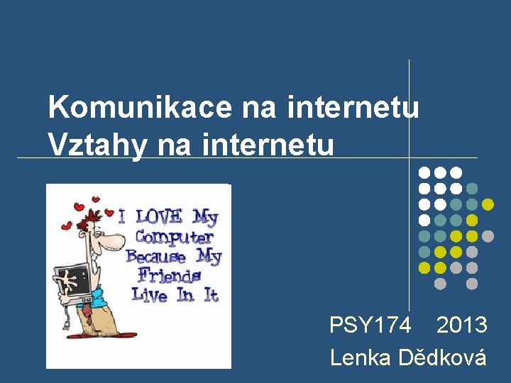 Komunikace na internetu Vztahy na internetu PSY 174 2013 Lenka Dědková 