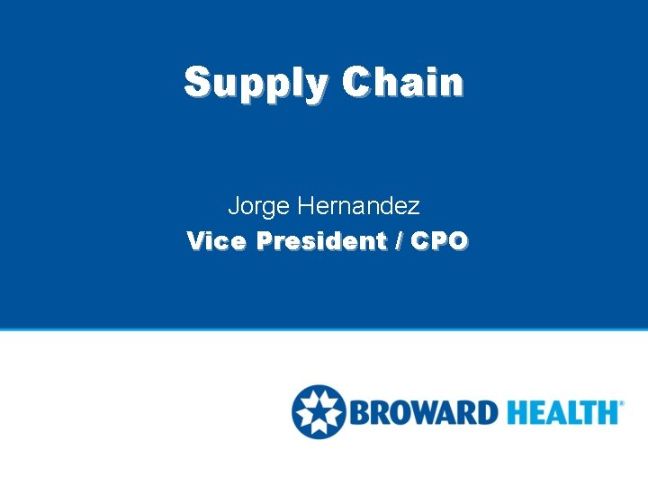 Supply Chain Jorge Hernandez Vice President / CPO Supply Chain Jorge Hernandez Vice President / CPO