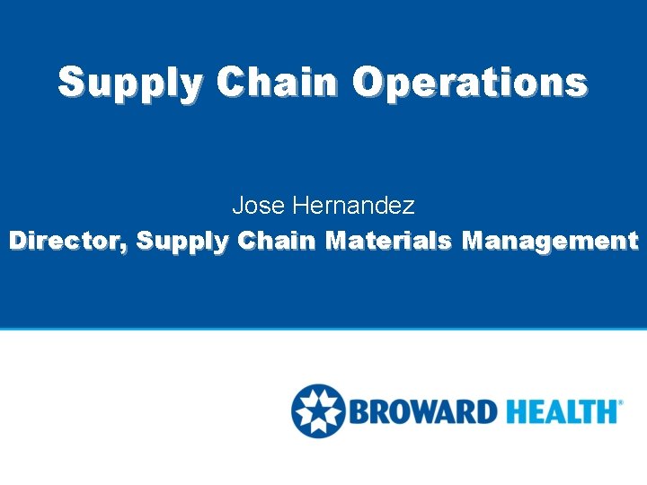 Supply Chain Operations Jose Hernandez Director, Supply Chain Materials Management Supply Chain Operations Jose Hernandez Director, Supply Chain Materials Management