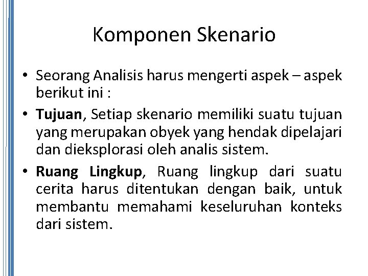 Komponen Skenario • Seorang Analisis harus mengerti aspek – aspek berikut ini : •