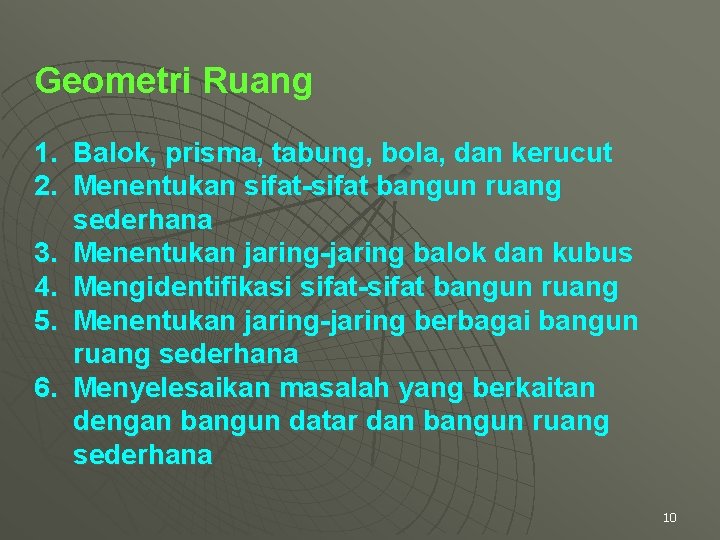 Geometri Ruang 1. Balok, prisma, tabung, bola, dan kerucut 2. Menentukan sifat-sifat bangun ruang