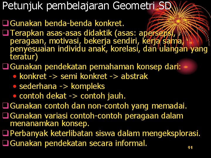 Petunjuk pembelajaran Geometri SD q Gunakan benda-benda konkret. q Terapkan asas-asas didaktik (asas: apersepsi,