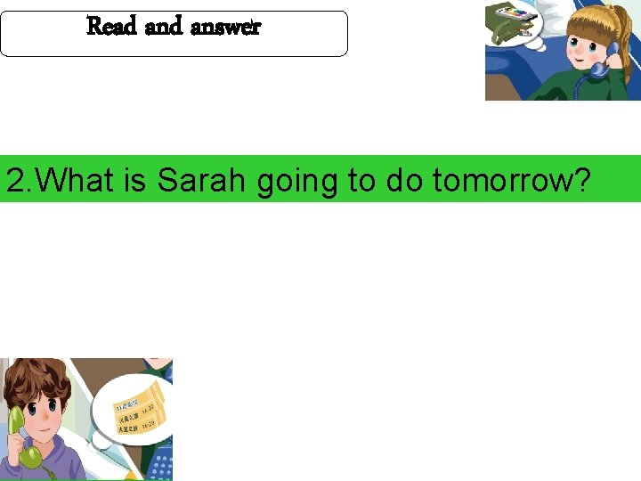 Read answer 2. What is Sarah going to do tomorrow? Read answer 2. What is Sarah going to do tomorrow?