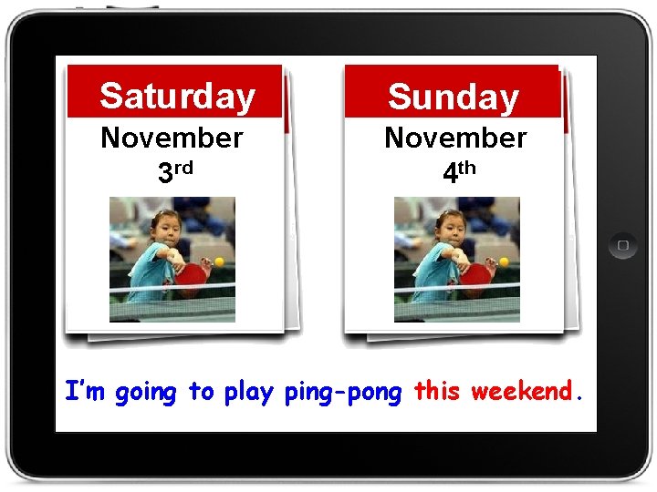 Saturday Sunday November 3 rd November 4 th I’m going to play ping-pong this Saturday Sunday November 3 rd November 4 th I’m going to play ping-pong this