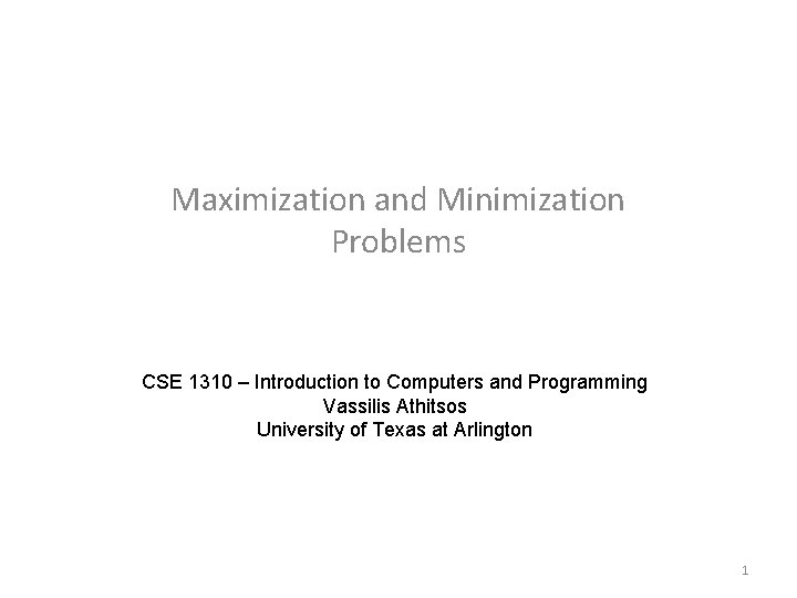Maximization and Minimization Problems CSE 1310 – Introduction to Computers and Programming Vassilis Athitsos