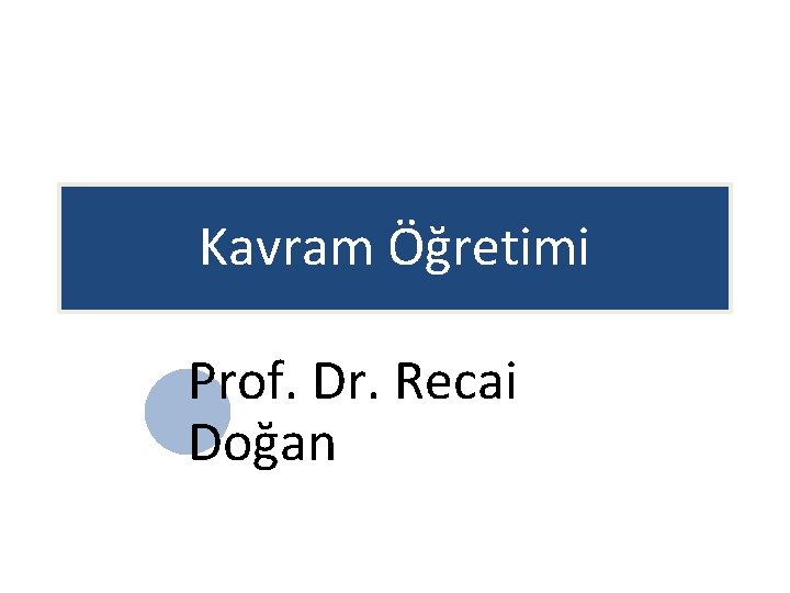 Kavram Öğretimi Prof. Dr. Recai Doğan 