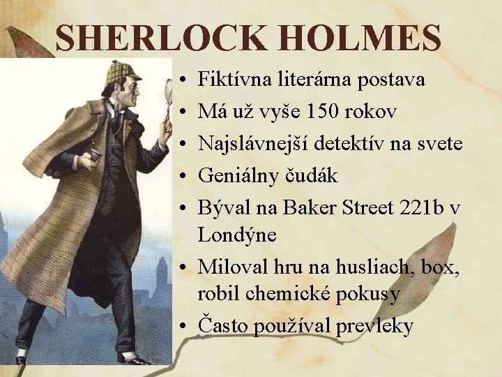 SHERLOCK HOLMES • • • Fiktívna literárna postava Má už vyše 150 rokov Najslávnejší