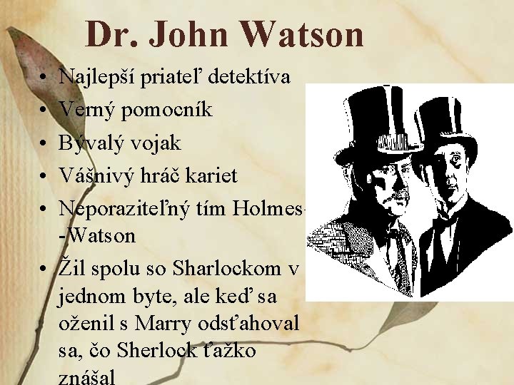 Dr. John Watson • • • Najlepší priateľ detektíva Verný pomocník Bývalý vojak Vášnivý