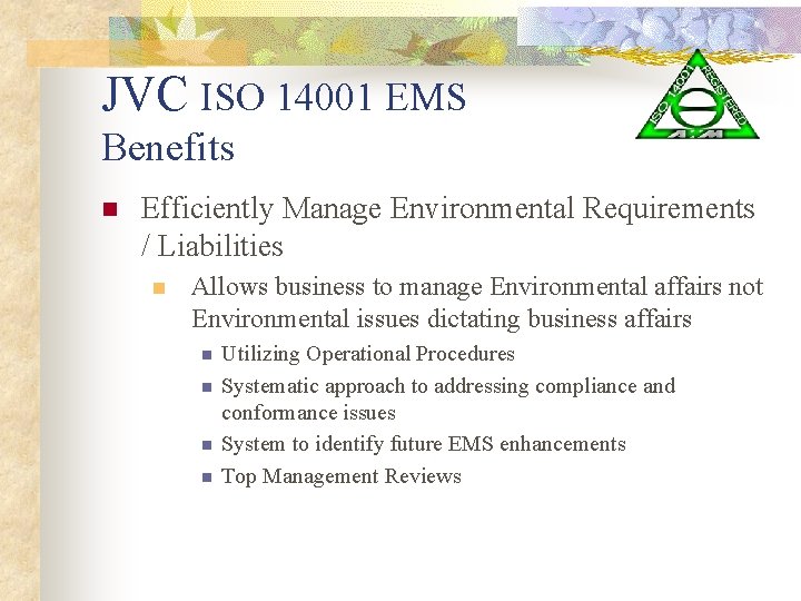 JVC ISO 14001 EMS Benefits n Efficiently Manage Environmental Requirements / Liabilities n Allows