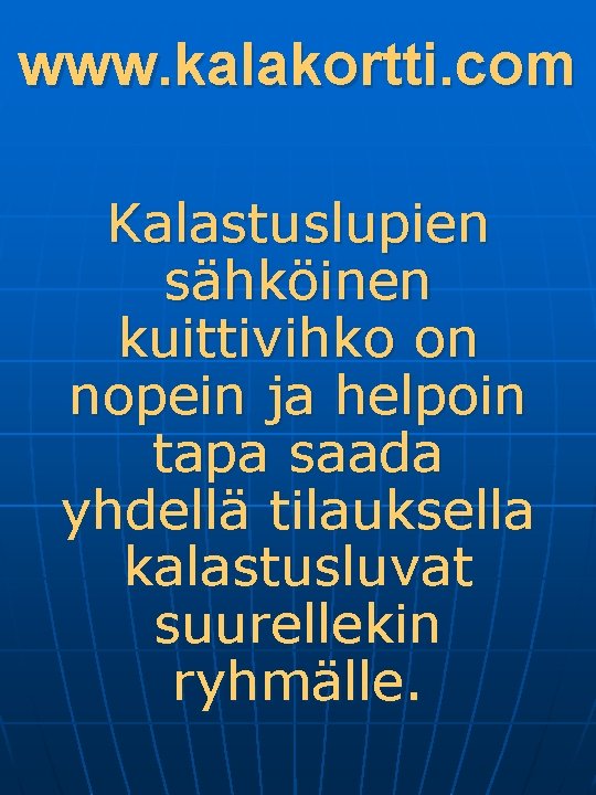 www. kalakortti. com Kalastuslupien sähköinen kuittivihko on nopein ja helpoin tapa saada yhdellä tilauksella