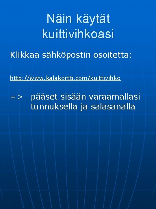 Näin käytät kuittivihkoasi Klikkaa sähköpostin osoitetta: http: //www. kalakortti. com/kuittivihko => pääset sisään varaamallasi