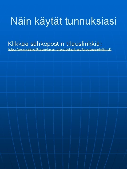 Näin käytät tunnuksiasi Klikkaa sähköpostin tilauslinkkiä: http: //www. kalakortti. com/luvan_tilaus/default. asp? groupuserid=Simo. K 