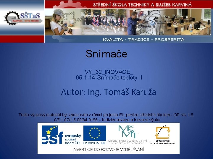 Snímače VY_32_INOVACE_ 05 -1 -14 -Snímače teploty II Autor: Ing. Tomáš Kałuža Tento výukový