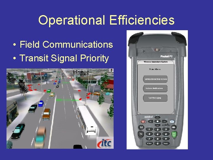 Operational Efficiencies • Field Communications • Transit Signal Priority 