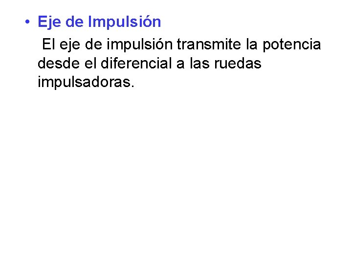  • Eje de Impulsión El eje de impulsión transmite la potencia desde el