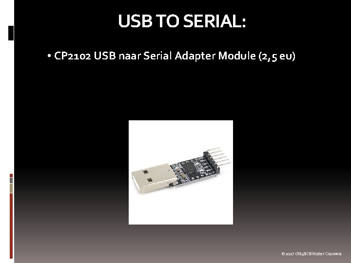 USB TO SERIAL: • CP 2102 USB naar Serial Adapter Module (2, 5 eu)