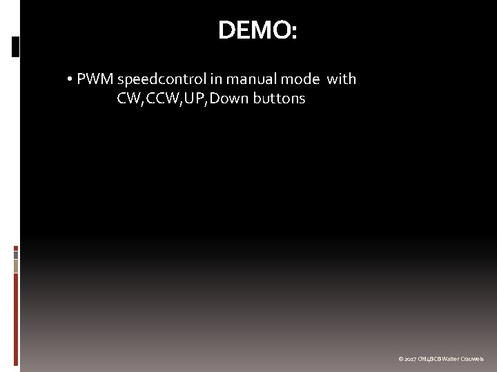 DEMO: • PWM speedcontrol in manual mode with CW, CCW, UP, Down buttons ©