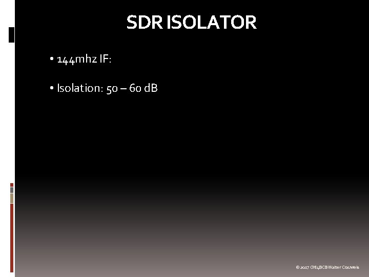 SDR ISOLATOR • 144 mhz IF: • Isolation: 50 – 60 d. B ©