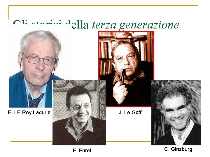 Gli storici della terza generazione J. Le Goff E. LE Roy Ladurie F. Furet