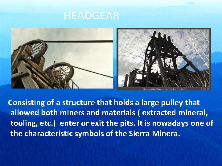 HEADGEAR Consisting of a structure that holds a large pulley that allowed both miners HEADGEAR Consisting of a structure that holds a large pulley that allowed both miners
