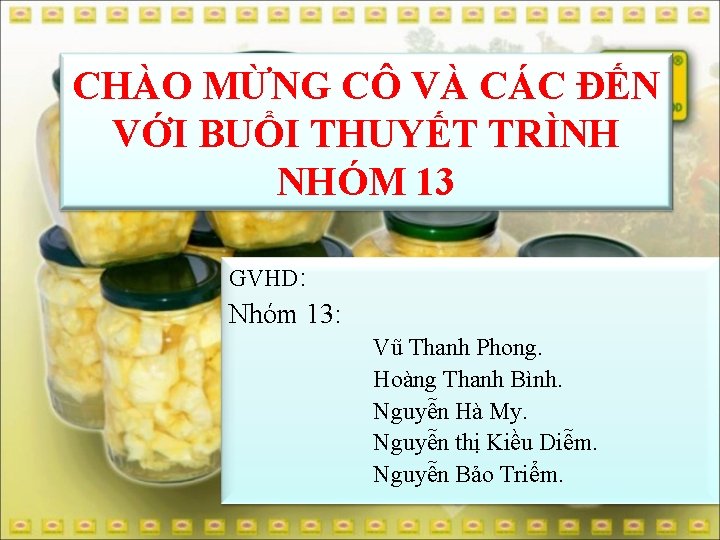 CHÀO MỪNG CÔ VÀ CÁC ĐẾN VỚI BUỔI THUYẾT TRÌNH NHÓM 13 GVHD: Nhóm