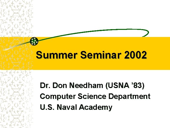 Summer Seminar 2002 Dr. Don Needham (USNA ’ 83) Computer Science Department U. S.