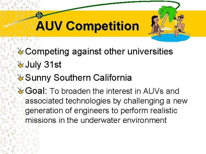 AUV Competition Competing against other universities July 31 st Sunny Southern California Goal: To