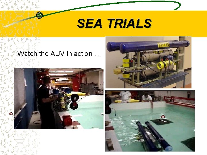 SEA TRIALS Watch the AUV in action. . . 