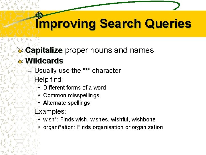 Improving Search Queries Capitalize proper nouns and names Wildcards – Usually use the “*”