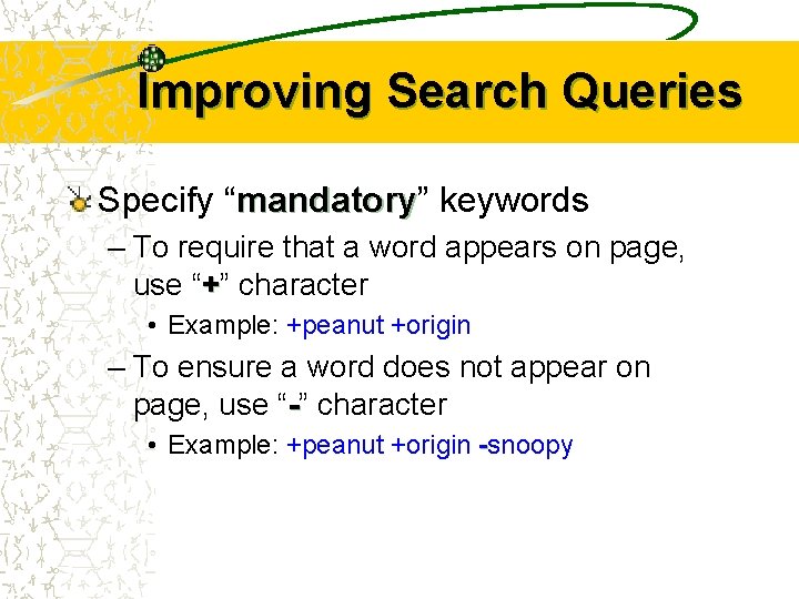 Improving Search Queries Specify “mandatory” mandatory keywords – To require that a word appears