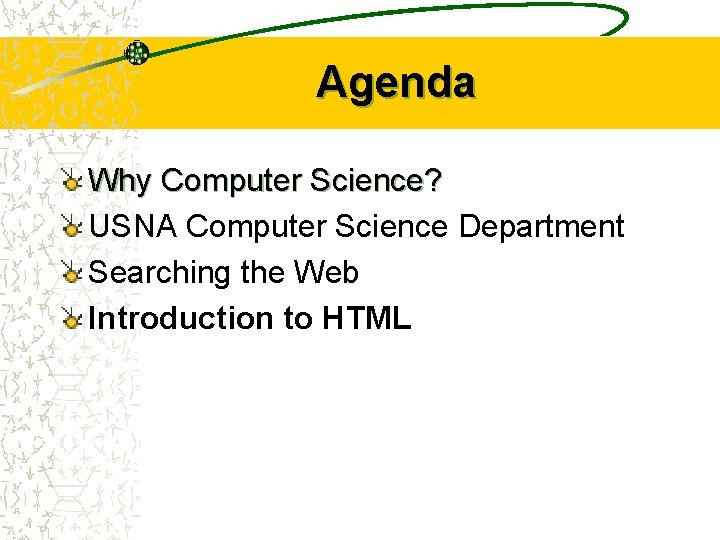 Agenda Why Computer Science? USNA Computer Science Department Searching the Web Introduction to HTML