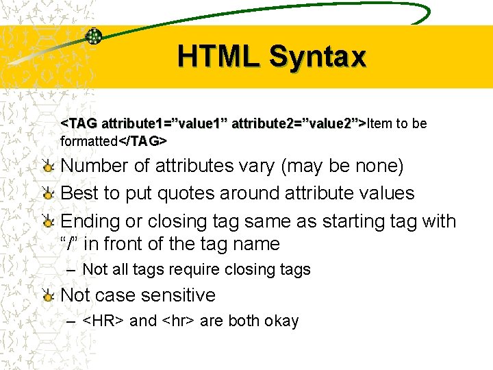 HTML Syntax <TAG attribute 1=”value 1” attribute 2=”value 2”>Item to be attribute 2=”value 2”>