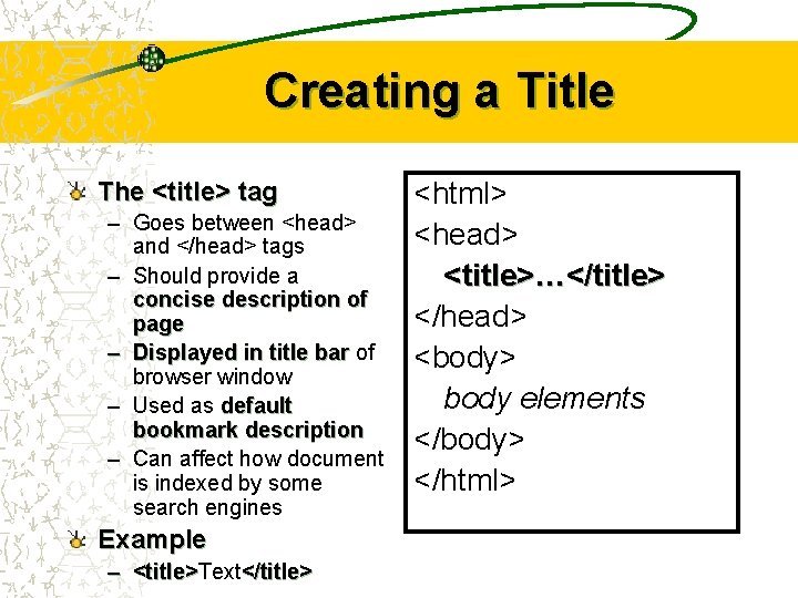 Creating a Title The <title> tag – Goes between <head> and </head> tags –