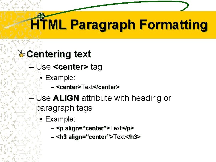 HTML Paragraph Formatting Centering text – Use <center> tag • Example: – <center>Text </center>