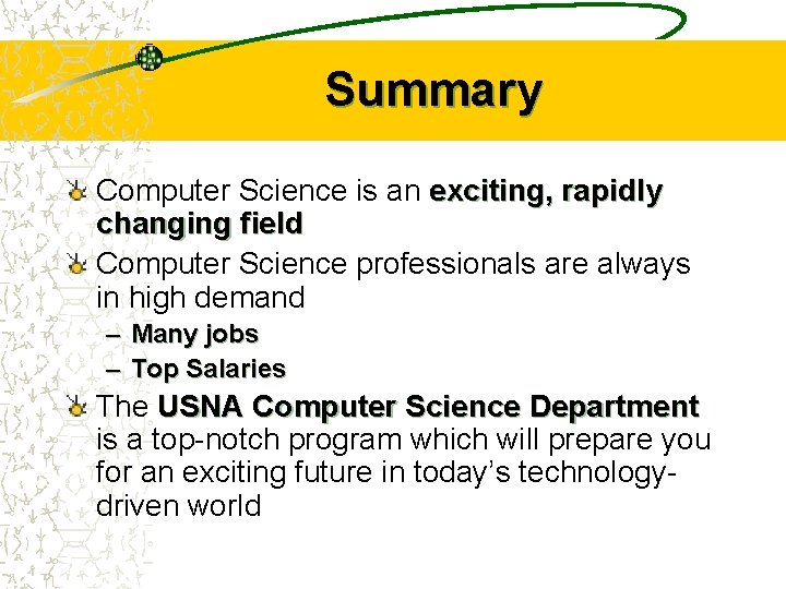 Summary Computer Science is an exciting, rapidly changing field Computer Science professionals are always