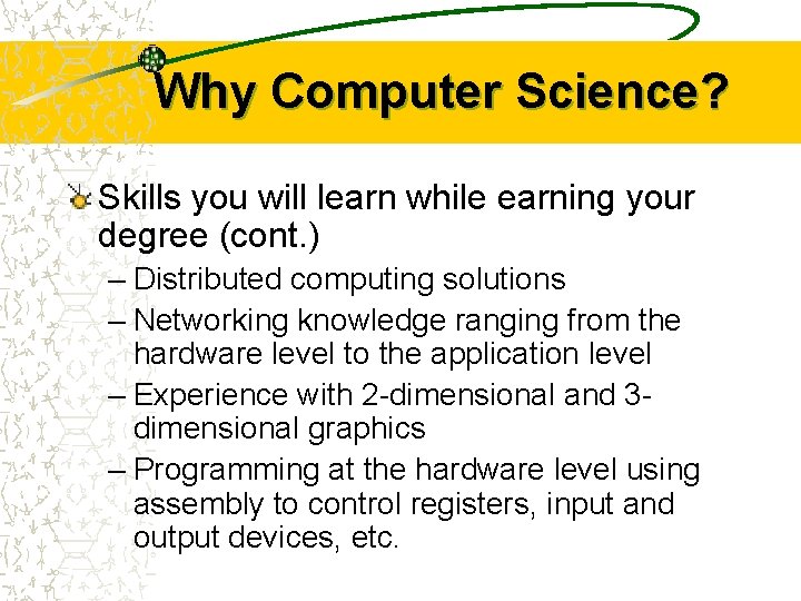 Why Computer Science? Skills you will learn while earning your degree (cont. ) –