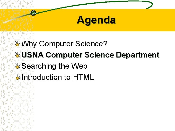 Agenda Why Computer Science? USNA Computer Science Department Searching the Web Introduction to HTML