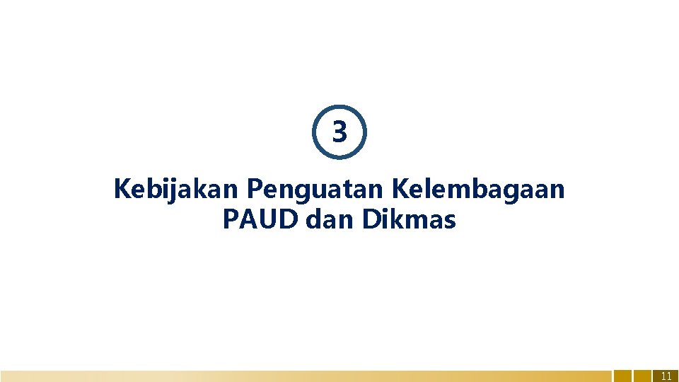 3 Kebijakan Penguatan Kelembagaan PAUD dan Dikmas 11 