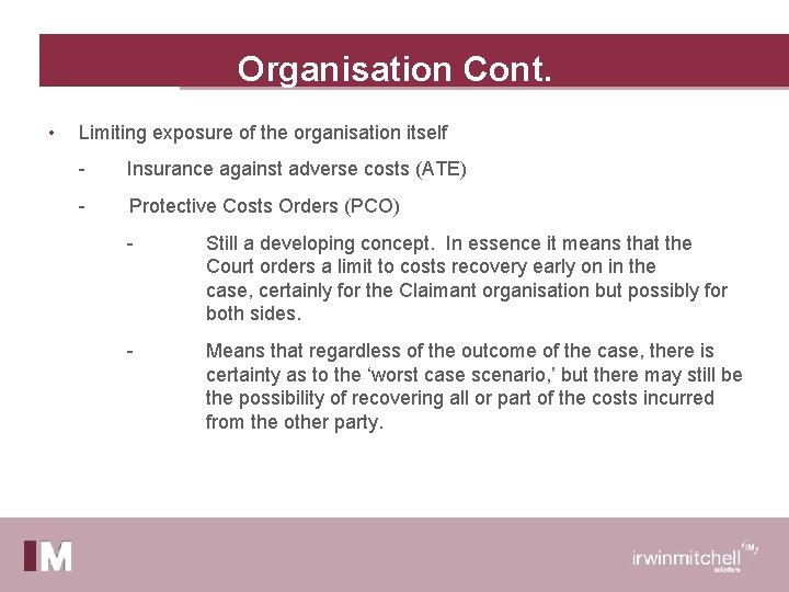 Organisation Cont. • Limiting exposure of the organisation itself - Insurance against adverse costs