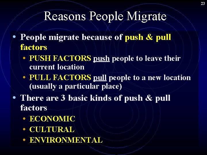 23 Reasons People Migrate • People migrate because of push & pull factors •